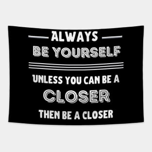 Be yourself, unless you can be a Closer! Tapestry