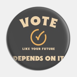 Vote Like Your Future Depends On It Pin