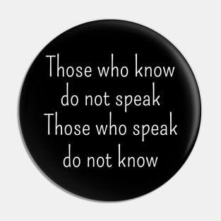 Those who know do not speak. Those who speak do not know | Lao Tzu quote Pin
