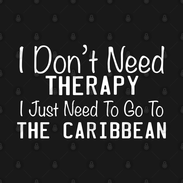 I Don't Need Therapy I Just Need To Go To The Caribbean by TheFlying6