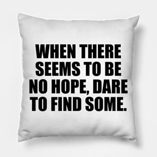 When there seems to be no hope, dare to find some Pillow