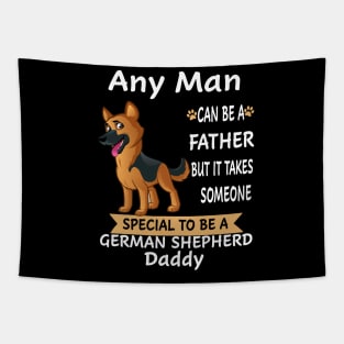 Any Man Can Be A Father But It Takes Someone Special To Be A German Shepherd Daddy Tapestry