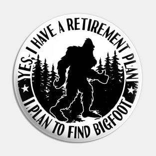 Yes, I Have A Retirement Plan I Plan To FInd Bigfoot. Pin