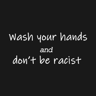 wash your hands and don't be racist T-Shirt