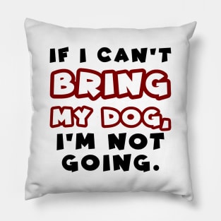 If I can't bring my dog, I'm not going Pillow