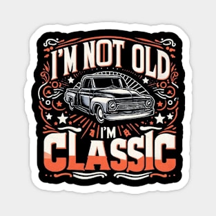 I AM NOT OLD I AM CLASSIC Magnet