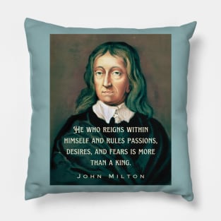 John Milton portrait and quote: He who reigns within himself and rules passions, desires, and fears is more than a king. Pillow