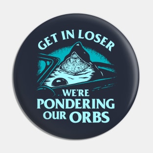 Get In Loser We're Pondering Our Orbs Pin