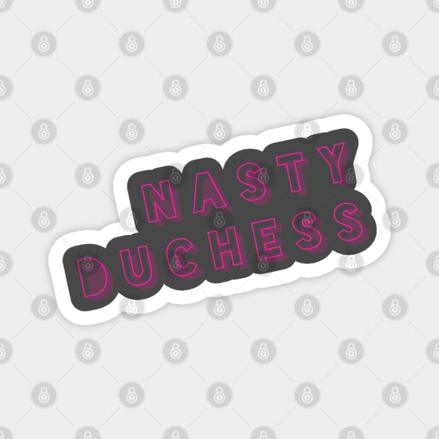 Nasty Duchess Magnet by MemeQueen