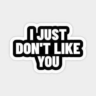 I Just Don't Like You. Funny Sarcastic NSFW Rude Inappropriate Saying Magnet