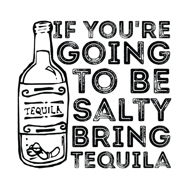 If You're Going to Be Salty Bring Tequila funny sassy drinking by RedYolk