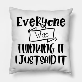 Everyone Was Thinking It I Just Said It. Funny Sarcastic Quote. Pillow