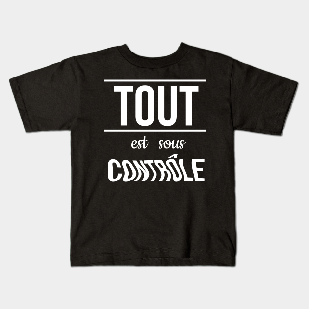 Message Humoristique Et Sarcastique Tout Est Sous Controle Positif Kids T Shirt Teepublic