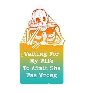 Waiting For My Wife To Admit She Was Wrong T-Shirt