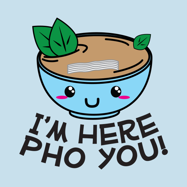 I'm Here Pho You! Happy Cartoon Pho Bowl Pun by SheCanDraw