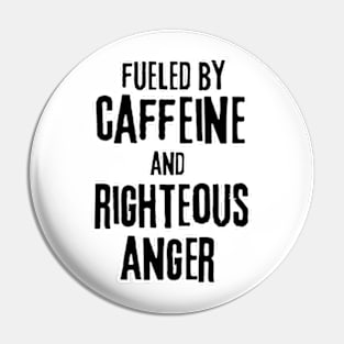 Fueled by Caffeine and Righteous Anger Pin