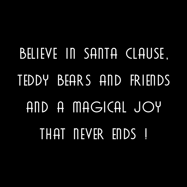 Believe in Santa clause, teddy bears and friends, and a magical joy that never ends by DigimarkGroup