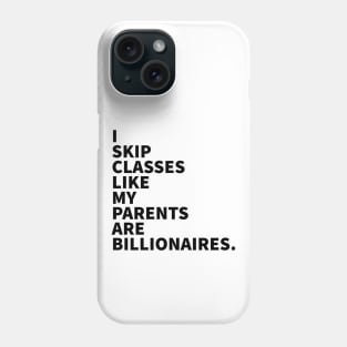 I skip classes like my parents are billionaires. Phone Case