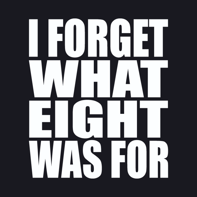 I forget what eight was for by Evergreen Tee