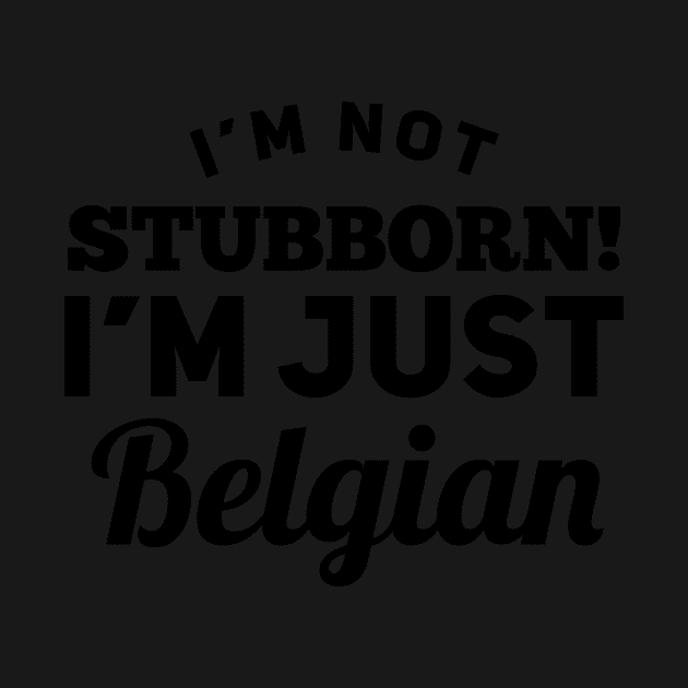 I_m Not Stubborn I_m Just Belgian T shirt by TeeLovely