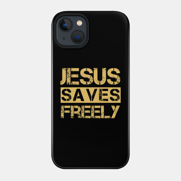 Jesus Saves Freely - Christian Bible Quote - Jesus Saves - Phone Case