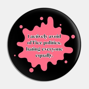 I actively avoid office politics, hating everyone equally. Pin