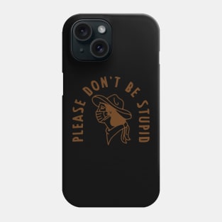 Don't Be Stupid Phone Case