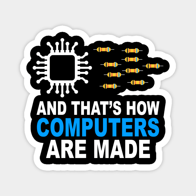 And That's How Computers Are Made - Engineer Programmer Magnet by Crazyshirtgifts