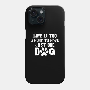 Dog Lover Gift Life Is Too Short To Have Just One Dog Gift Phone Case