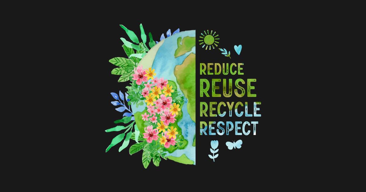 Reduce Reuse Recycle Respect Flower Earth Day - Earth Day - T-Shirt ...