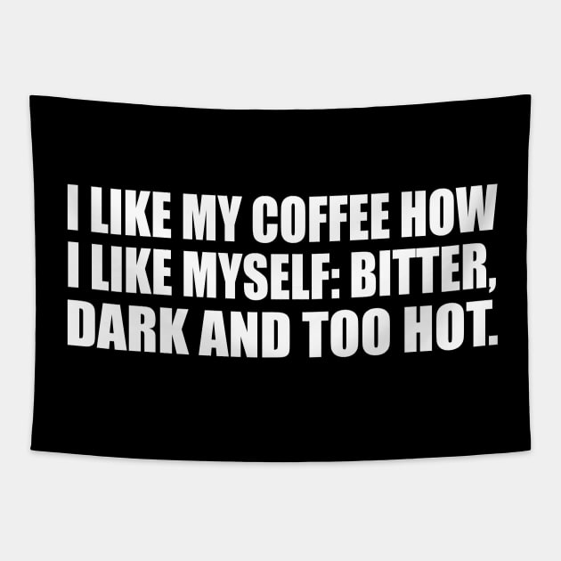 I like my Coffee how I like myself. Bitter, Dark and too hot Tapestry by D1FF3R3NT