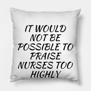 It would not be possible to praise nurses too highly Pillow