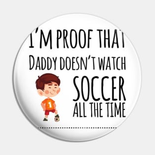 I'm proof that daddy doesn't watch soccer all the tim Pin