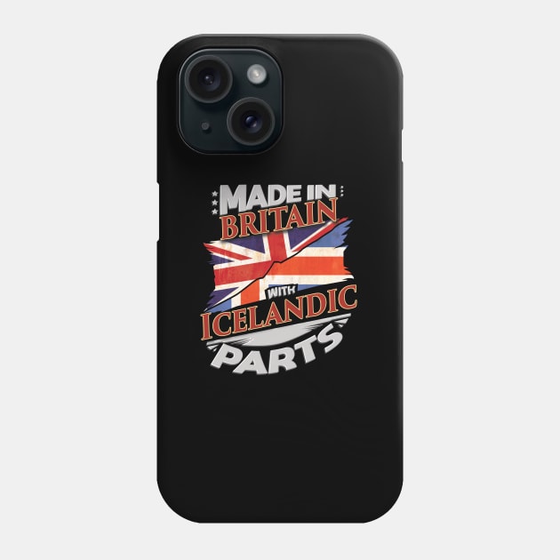 Made In Britain With Icelandic Parts - Gift for Icelandic From Iceland Phone Case by Country Flags