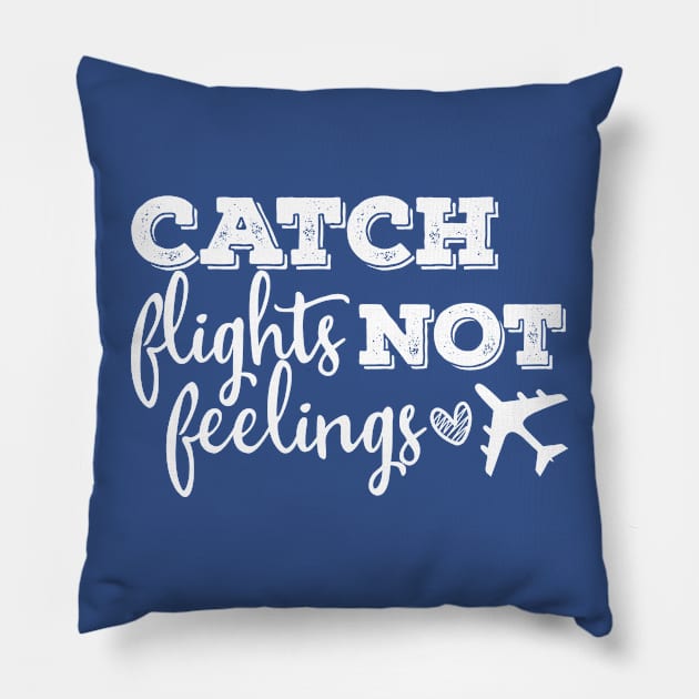 catch flights not feelings Pillow by Shirts That Bangs