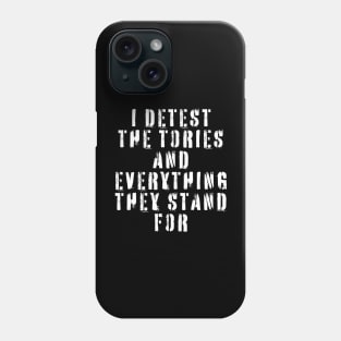 I Detest The Tories and Everything They Stand For Phone Case