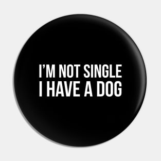 I'm Not Single I Have A Dog Pin