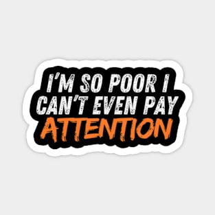 I’m so poor I can’t even pay attention quotes Magnet