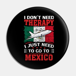I Don't Need Therapy I Just Need To Go To Mexico Pin