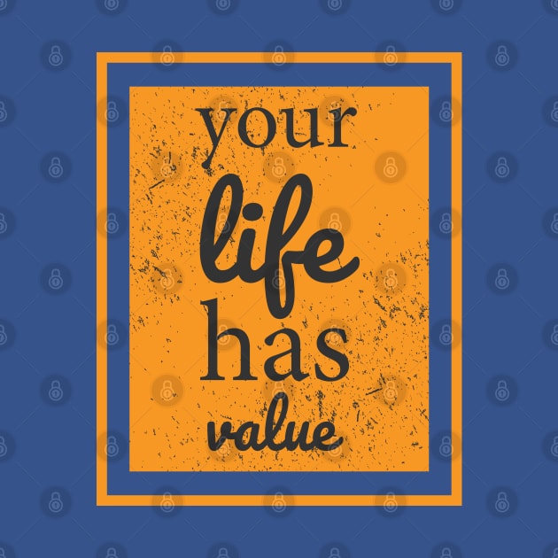 Your Life Has Value by Mako Design 