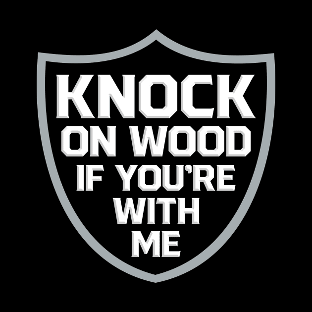 Raiders Knock on Wood If You're With Me by fatdesigner