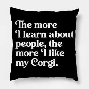 The More I Learn About People, the More I Like My Corgi Pillow