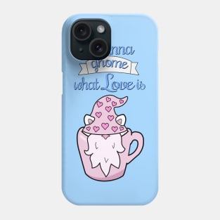 I wanna gnome what love is Phone Case