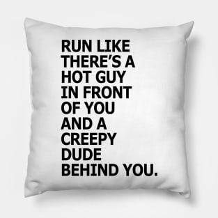 Run like there's a hot guy in front of you and a creepy dude behind you Pillow