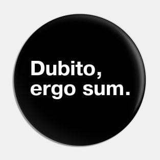 "Dubito, ergo sum." in plain white letters - I doubt, therefore I am (the king/queen of sarcasm) Pin