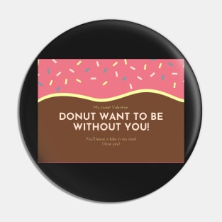 Donut Want To Be Without You - Valentines Day Card Pin