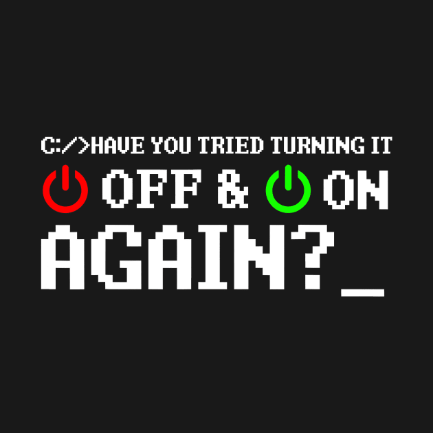 Have You Tried Turning It Off And On Again by totemgunpowder