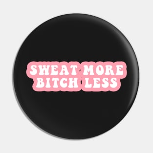 Sweat More Bitch Less Pin