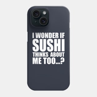 I wonder if sushi thinks about me too Phone Case