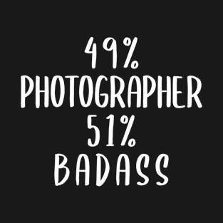 49% Photographer 51% Badass T-Shirt